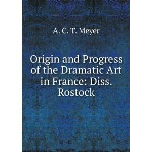   of the Dramatic Art in France Diss. Rostock. A. C. T. Meyer Books