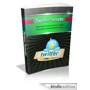 Twitter Tornado Build Your Business Around Twitter And Make Massive 