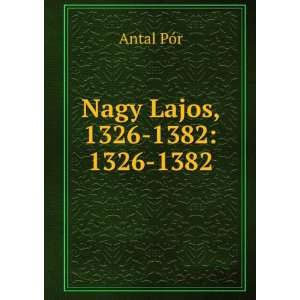  Nagy Lajos, 1326 1382 1326 1382 Antal PÃ³r Books