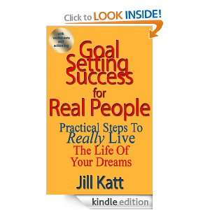 Goal Setting Success for Real People Practical Steps to Really Live 