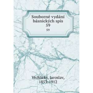   ­ bÃ¡snickÃ½ch spis. 59 Jaroslav, 1853 1912 VrchlickÃ½ Books
