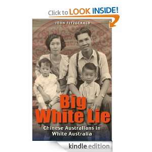 Big White Lie Chinese Australians in White Australia John Fitzgerald 