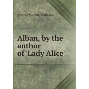  Alban, by the author of Lady Alice. Jedediah Vincent 