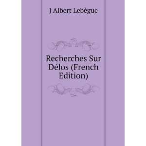   Recherches Sur DÃ©los (French Edition) J Albert LebÃ¨gue Books