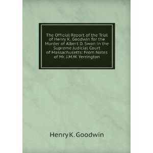    From Notes of Mr. J.M.W. Yerrington Henry K. Goodwin Books