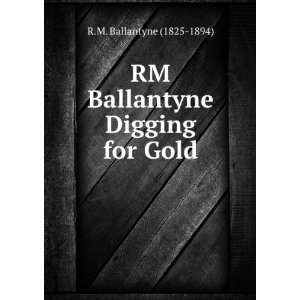    RM Ballantyne Digging for Gold R.M. Ballantyne (1825 1894) Books