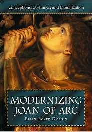 Modernizing Joan of Arc Conceptions, Costumes, and Canonization 