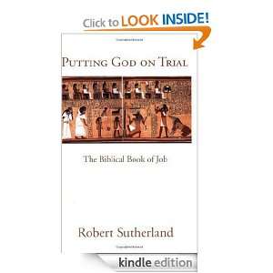 Putting God on Trial The Biblical Book of Job Robert Sutherland 