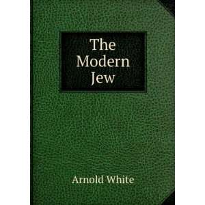 The Modern Jew Arnold White  Books