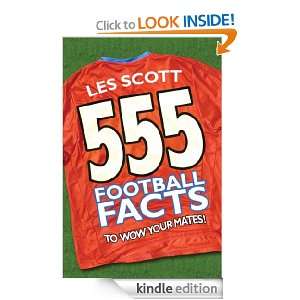 555 Football Facts To Wow Your Mates Les Scott  Kindle 