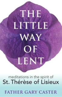 The Little Way of Lent Meditations in the Spirit of St. Therese of 