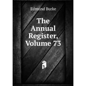  The Annual Register, Volume 73 Burke Edmund Books