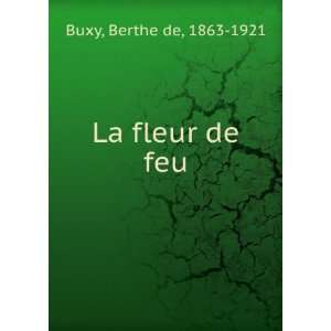 La fleur de feu Berthe de, 1863 1921 Buxy  Books