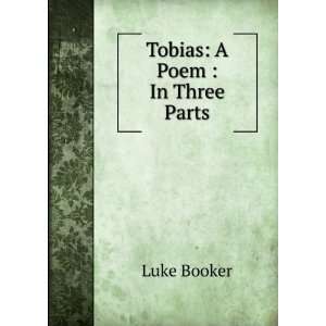  Tobias A Poem  In Three Parts Luke Booker Books