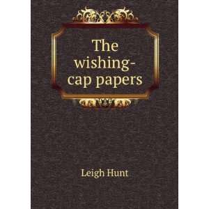  The Wishing Cap Papers. . Now First Collected Leigh Hunt 