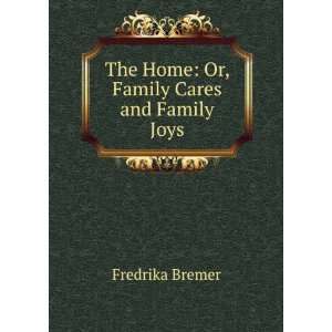    The Home Or, Family Cares and Family Joys Fredrika Bremer Books
