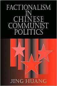 Factionalism in Chinese Communist Politics, (052103258X), Jing Huang 