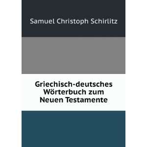   WÃ¶rterbuch zum Neuen Testamente Samuel Christoph Schirlitz Books