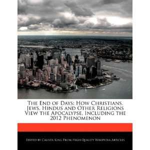 The End of Days How Christians, Jews, Hindus and Other Religions View 