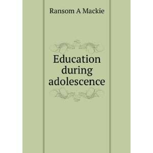  Education during adolescence Ransom A Mackie Books