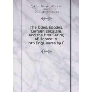 The Odes, Epodes, Carmen seculare, and the first Satire, of Horace tr 