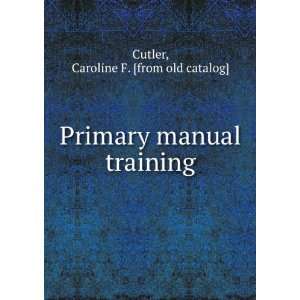   Primary manual training Caroline F. [from old catalog] Cutler Books