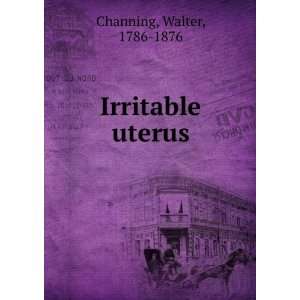  Irritable uterus Walter, 1786 1876 Channing Books