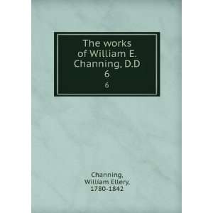   William E. Channing, D.D. 6 William Ellery, 1780 1842 Channing Books