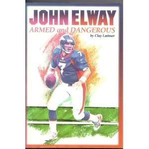   Elway Armed and Dangerous (9781886110342) Clay Latimer, Photo Books