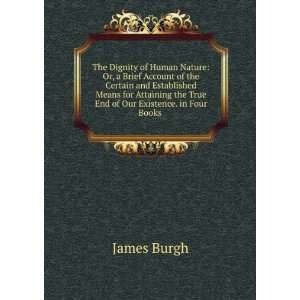 The Dignity of Human Nature Or, a Brief Account of the Certain and 