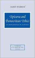 Epicurus and Democritean Ethics An Archaeology of Ataraxia