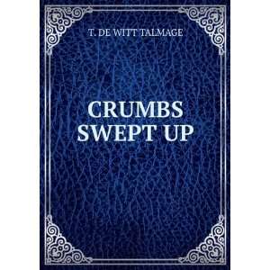  CRUMBS SWEPT UP T. DE WITT TALMAGE Books