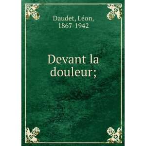  Devant la douleur; LÃ©on, 1867 1942 Daudet Books