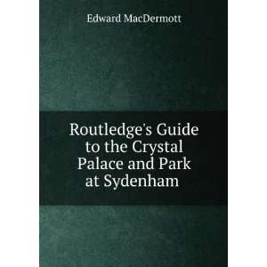   to the Crystal Palace and Park at Sydenham . Edward MacDermott Books