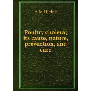   cholera; its cause, nature, prevention, and cure A M Dickie Books