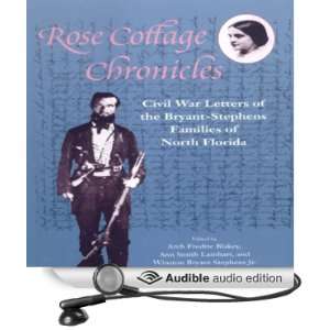The Rose Cottage Chronicles Civil War Letters of the Bryant Stephens 