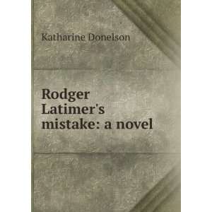    Rodger Latimers mistake a novel Katharine Donelson Books