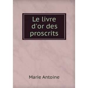  Le livre dor des proscrits Marie Antoine Books
