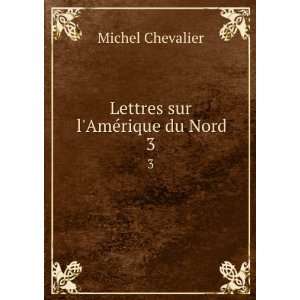  Lettres sur lAmÃ©rique du Nord. 3 Michel Chevalier 