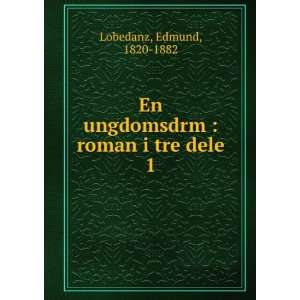   En ungdomsdrm  roman i tre dele. 1 Edmund, 1820 1882 Lobedanz Books