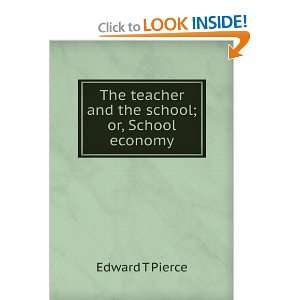   The teacher and the school; or, School economy Edward T Pierce Books