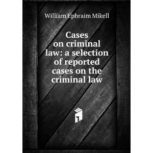   of reported cases on the criminal law William Ephraim Mikell Books