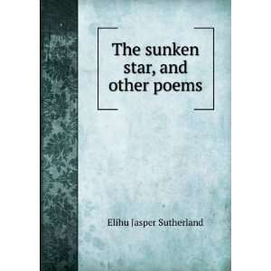  The sunken star, and other poems Elihu Jasper Sutherland Books