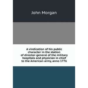   physician in chief to the American army, anno 1776 John Morgan Books