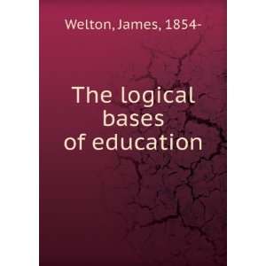  The logical bases of education, James Welton Books