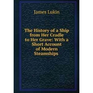  The History of a Ship from Her Cradle to Her Grave With a 