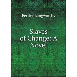  Slaves of Change A Novel Ferrier Langworthy Books