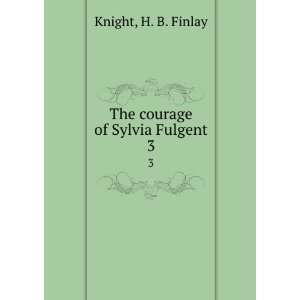    The courage of Sylvia Fulgent. 3 H. B. Finlay Knight Books