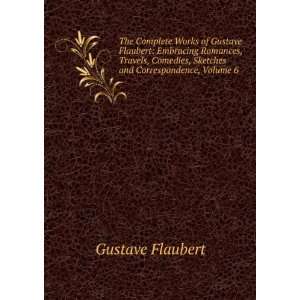   , Sketches and Correspondence, Volume 6 Gustave Flaubert Books
