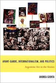 Avant Garde, Internationalism, and Politics Argentine Art in the 